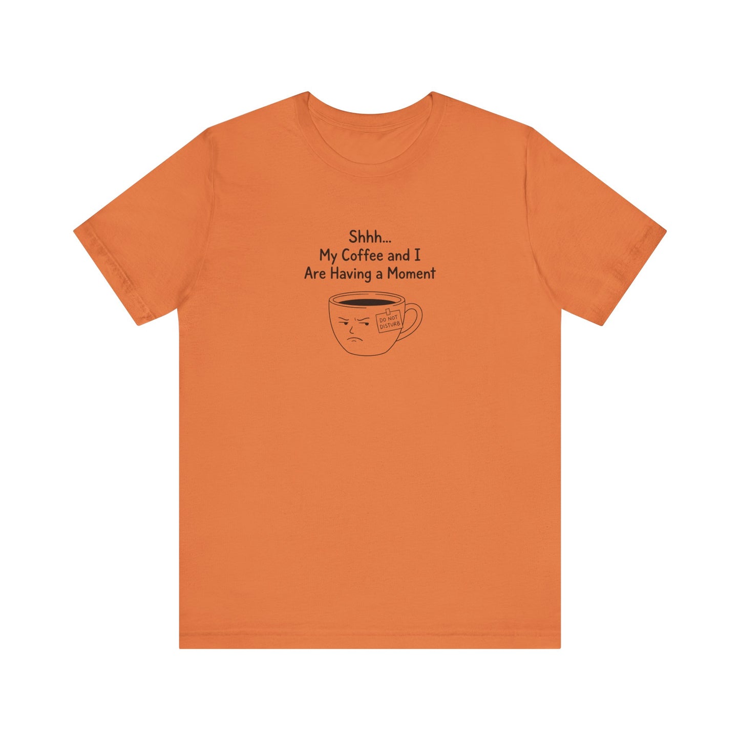 Orange t-shirt with text "Shhh... My Coffee and I Are Having a Moment" and a disgruntled coffee cup.