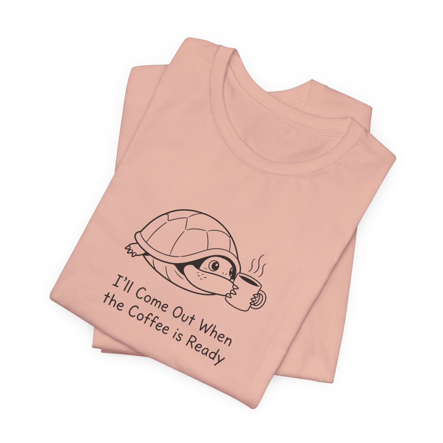 Peach t-shirt with a turtle holding a coffee cup, text says "I'll Come Out When the Coffee is Ready."