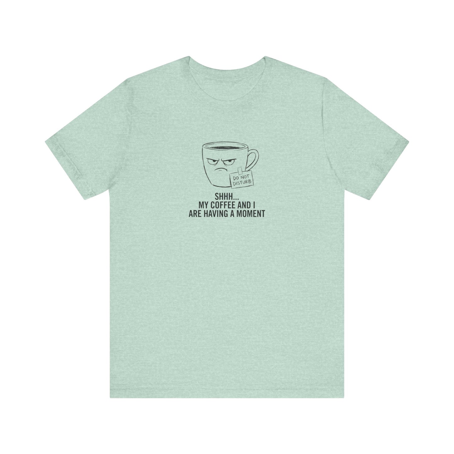 T-shirt with cartoon coffee cup saying "DO NOT DISTURB. SHHH... MY COFFEE AND I ARE HAVING A MOMENT."