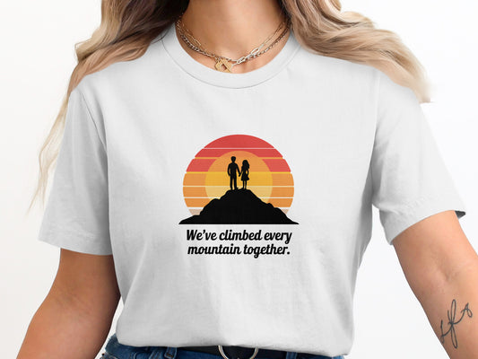 We've climbed every mountain together t-shirt product
