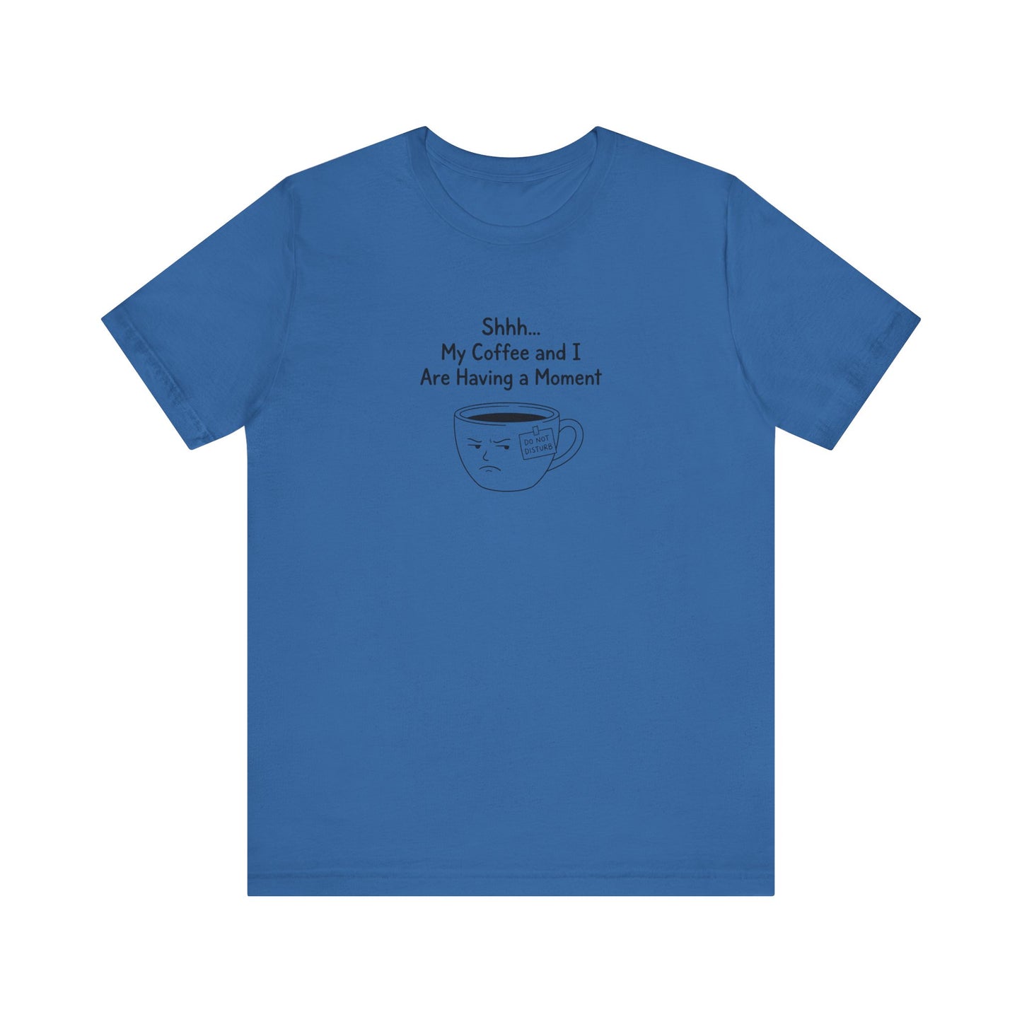 Blue t-shirt with a grumpy coffee cup graphic and "Shhh... My Coffee and I Are Having A Moment."